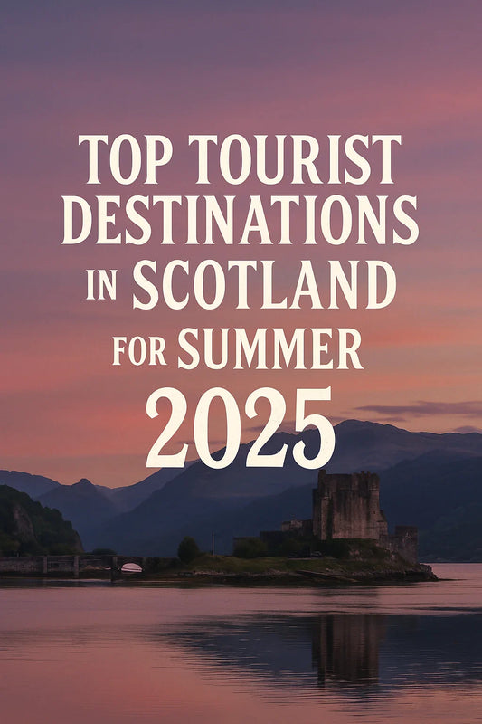 Top Tourist Destinations in Scotland for Summer 2025