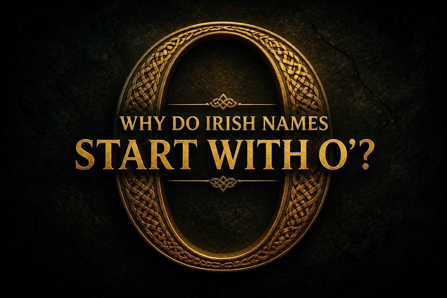 A great gold letter O with Celtic knotwork on dark stone, explaining why Irish surnames start with O apostrophe