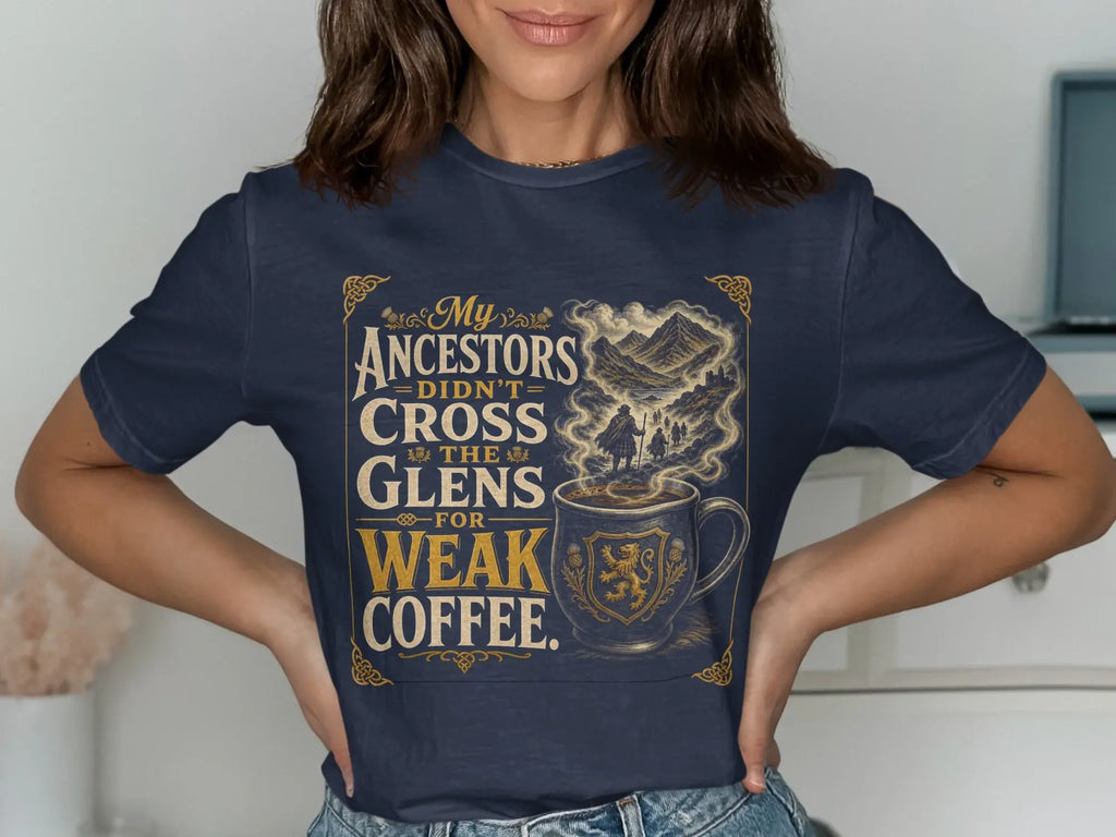 Dark t-shirt with "My ancestors didn't cross the glens for weak coffee" text.