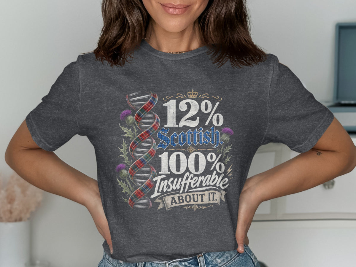 T-shirt with "12% Scottish. 100% Insufferable About It." text and Scottish thistle.