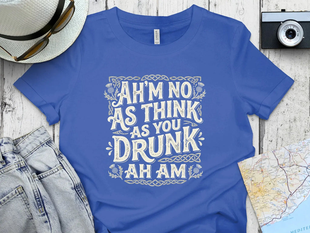 Blue t-shirt with "AH'M NO AS THINK AS YOU DRUNK AH AM" text.