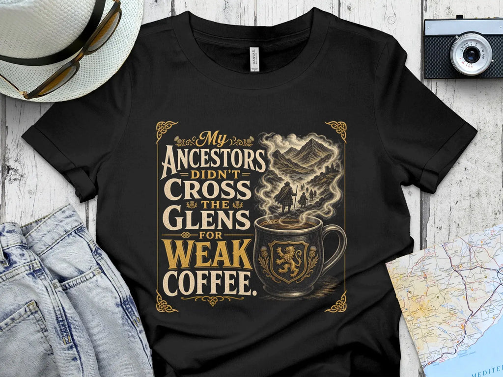 Black t-shirt with "My Ancestors Didn't Cross the Glens for Weak Coffee" text.