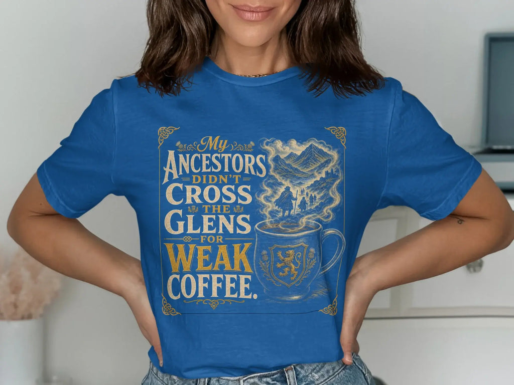 Blue t-shirt with "My Ancestors Didn't Cross The Glens For Weak Coffee" text and a mug design.