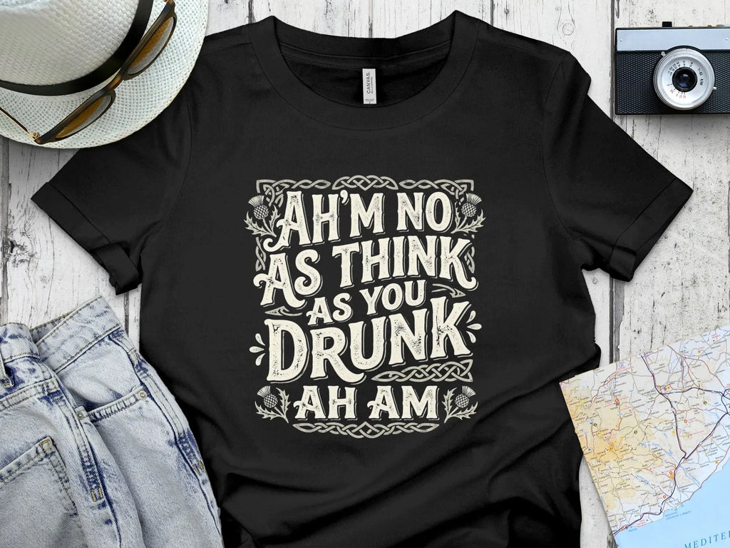 Black t-shirt with "AH'M NO AS THINK AS YOU DRUNK AH AM" text design.