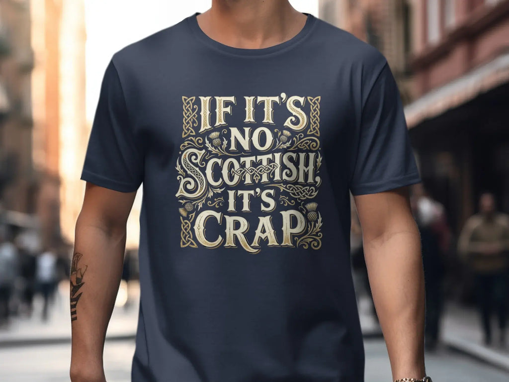 Navy t-shirt with gold text: "If it's no Scottish, it's crap."