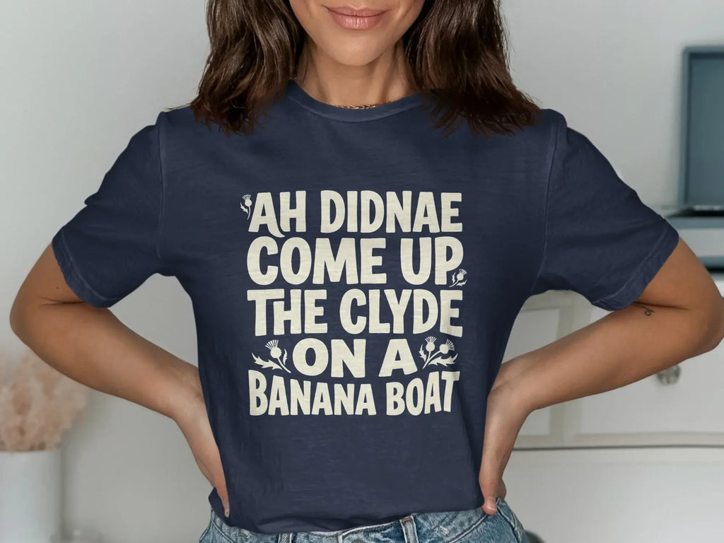 Navy t-shirt with "Ah didnae come up the Clyde on a banana boat" text.