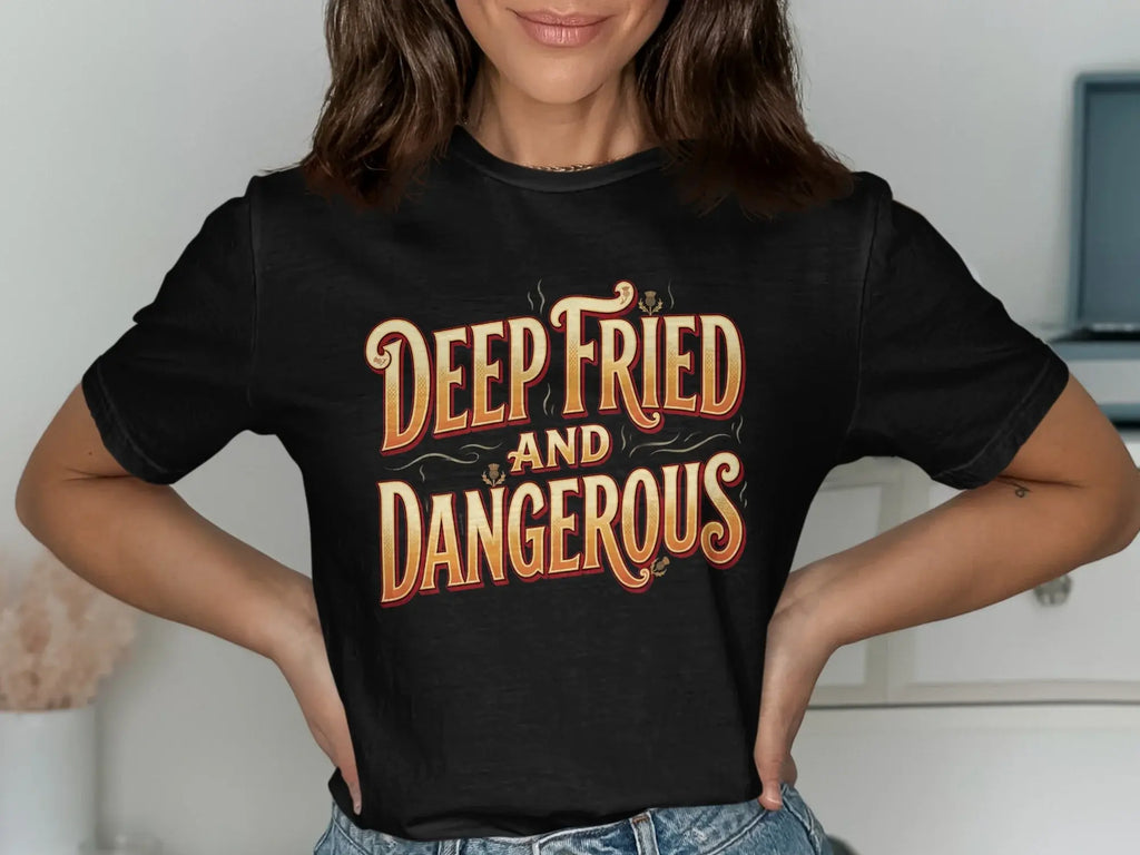 Black t-shirt with "DEEP FRIED AND DANGEROUS" text in ornate, vintage lettering.