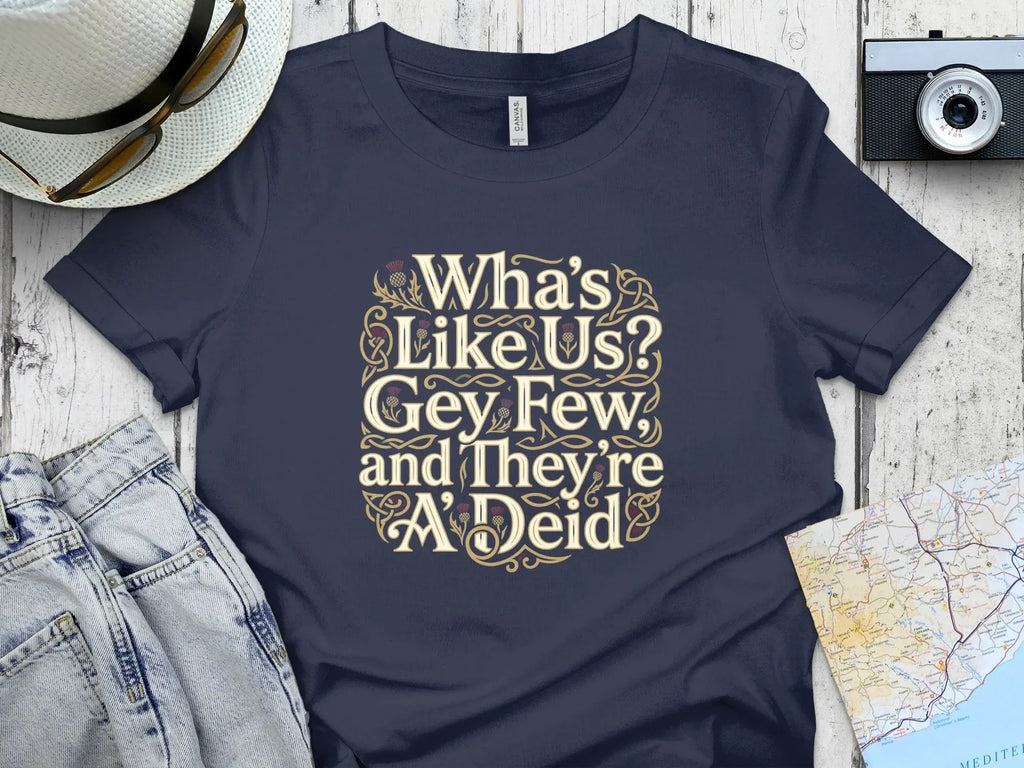 Dark blue t-shirt with Scottish phrase "Wha's Like Us? Gey Few, and They're A'Deid"