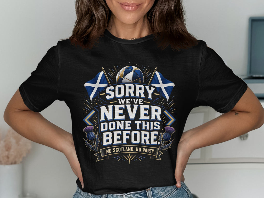 Black t-shirt with "Sorry we've never done this before. No Scotland, no party."