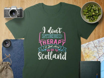I Just Need To Go To Scotland Therapy T-Shirt