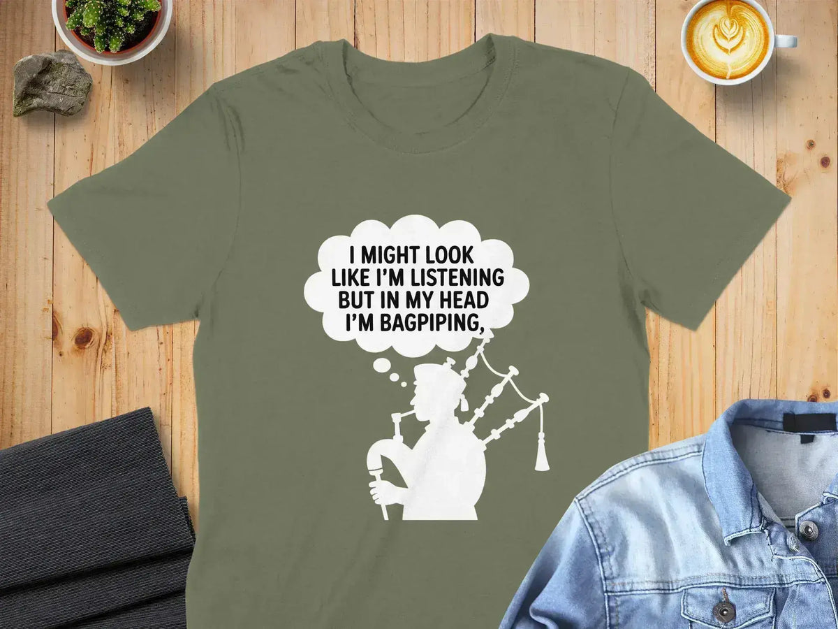 I Might Look Like I'm Listening Bagpiping T-Shirt