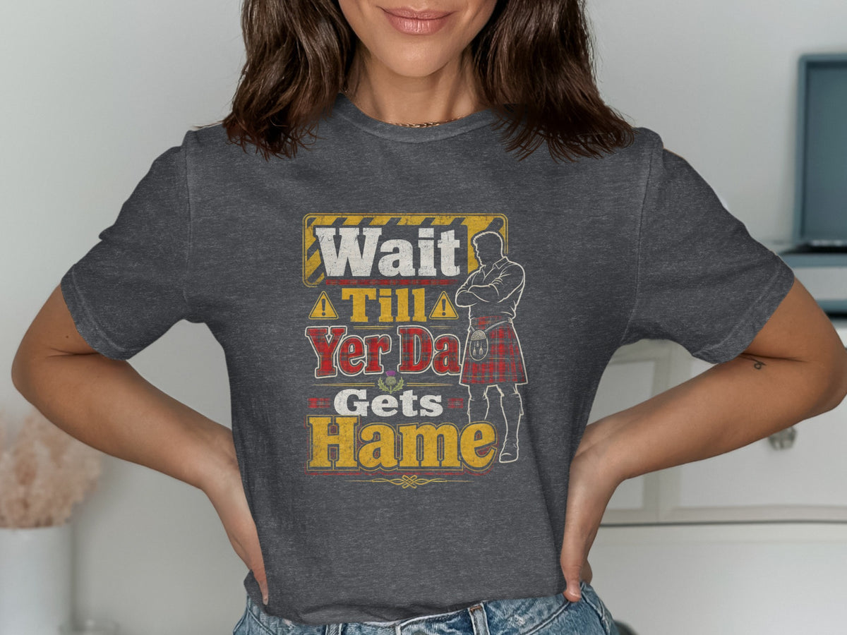 Wait Tilla Yer Da Gets Hame graphic on dark grey t-shirt.