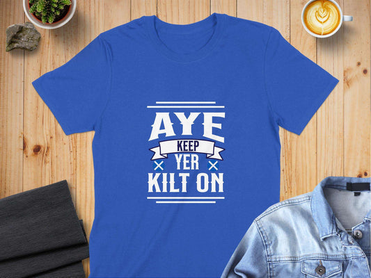 Aye Keep Yer Kilt On Highland Pride Novelty T-Shirt