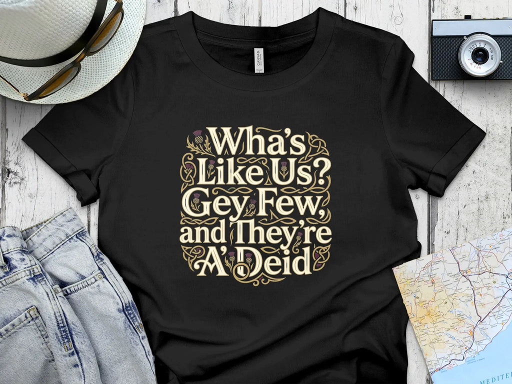 Black t-shirt with "Wha's Like Us? Gey Few, and They're A' Deid" text.