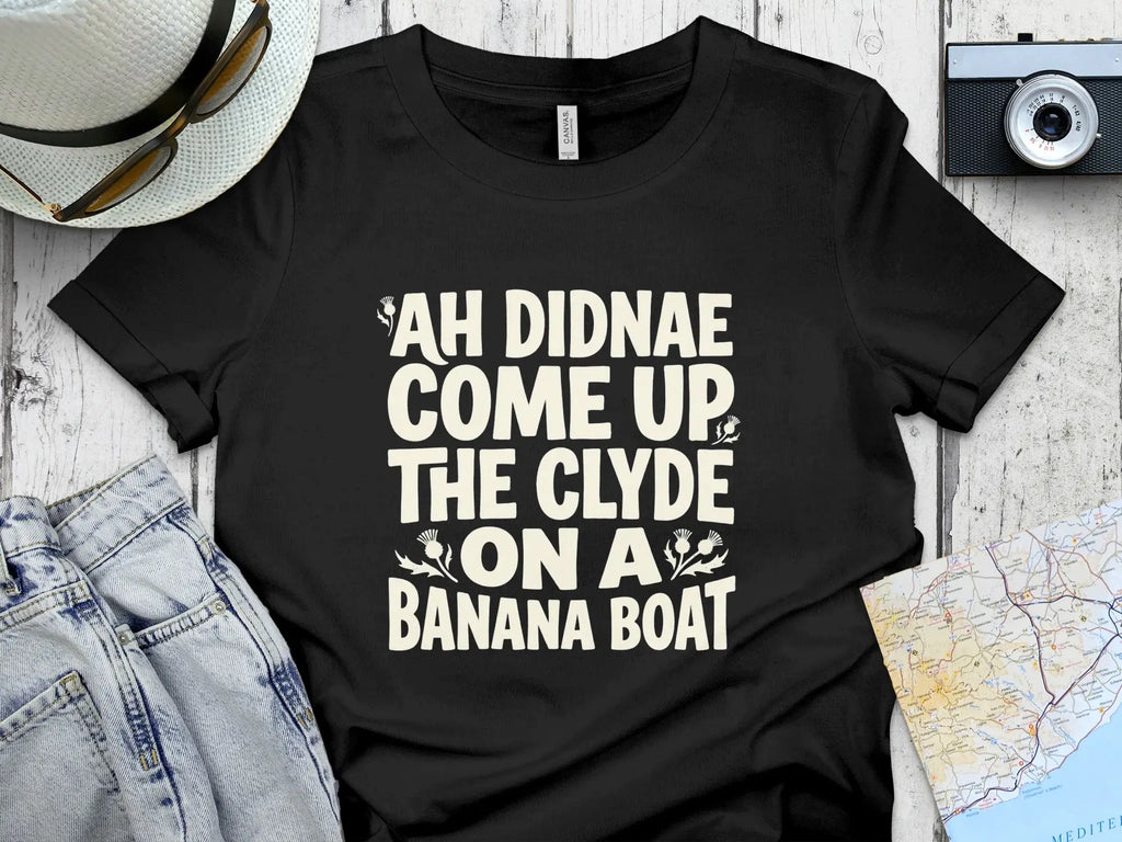 Black t-shirt with "Ah didnae come up the Clyde on a banana boat" text.