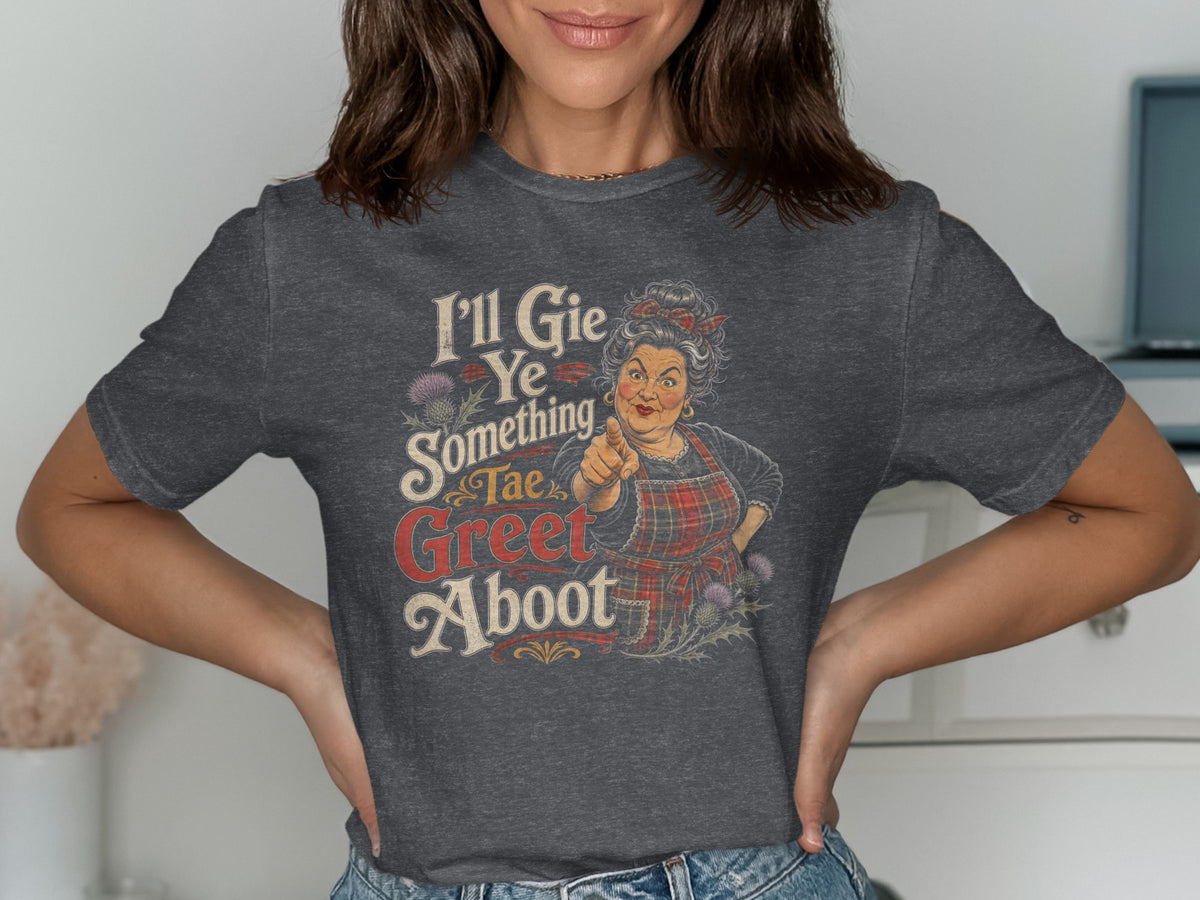 Dark grey t-shirt with text "I'll Gie Ye Something Tae Greet Aboot" and illustrated woman.