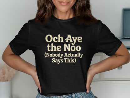 Black t-shirt with "Och Aye the Noo (Nobody Actually Says This)" text in cream.