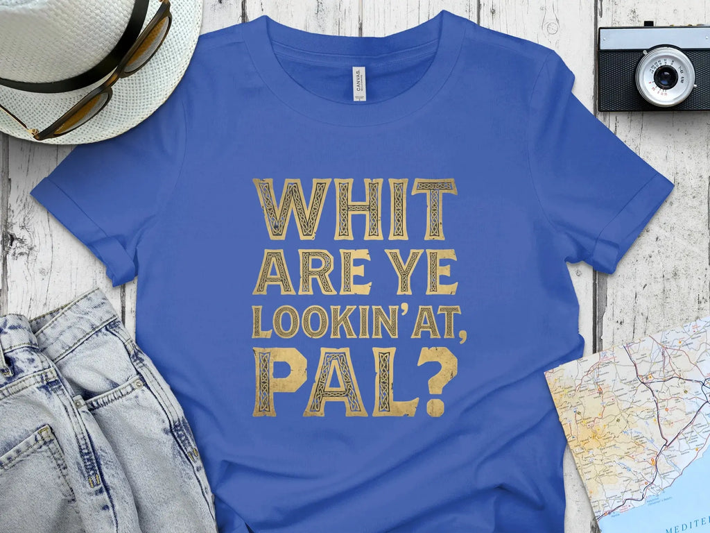 Royal blue t-shirt with gold text "WHIT ARE YE LOOKIN' AT, PAL?".
