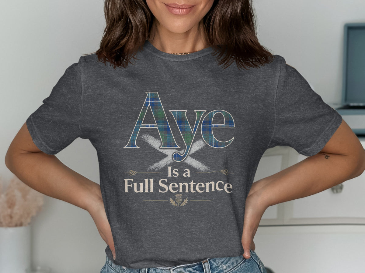 Grey t-shirt with "Aye Is a Full Sentence" and a Scottish thistle design.