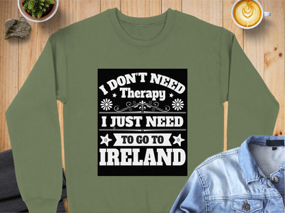 Physical Item Sweatshirts / S / Military Green I Don't Need Therapy Go To Ireland t-shirt sweatshirt