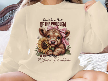 Physical Item Sweatshirts / S / Sand Highland Cow Tshirt or Sweatshirt, Don't be a Part of the Problem, Be the Whole Problem, Cute Cow with Sunflower