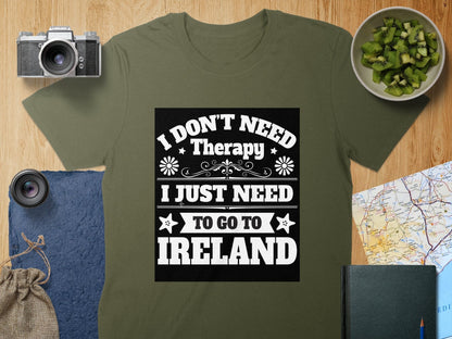 Physical Item T-Shirts / S / Military Green I Don't Need Therapy Go To Ireland t-shirt sweatshirt